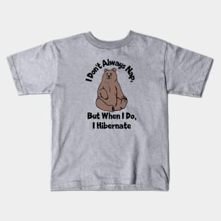 I Don't Always Nap, But When I Do I Hibernate Kids T-Shirt